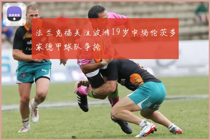 法兰克福关注波鸿19岁中场伦茨多家德甲球队争抢