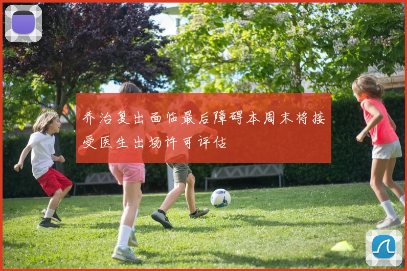 乔治复出面临最后障碍本周末将接受医生出场许可评估
