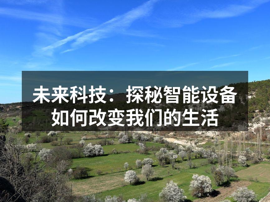 未来科技：探秘智能设备如何改变我们的生活